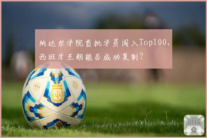 纳达尔学院首批学员闯入Top100,西班牙王朝能否成功复制?